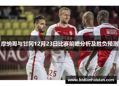 摩纳哥与甘冈12月23日比赛前瞻分析及胜负预测