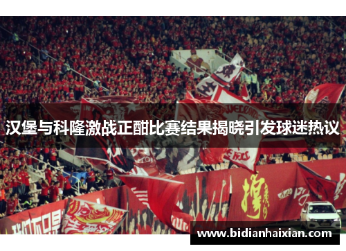 汉堡与科隆激战正酣比赛结果揭晓引发球迷热议